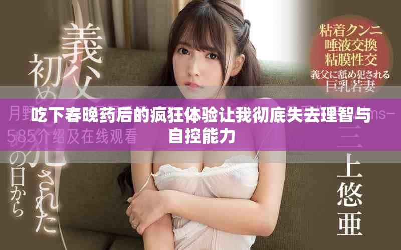 吃下春晚药后的疯狂体验让我彻底失去理智与自控能力