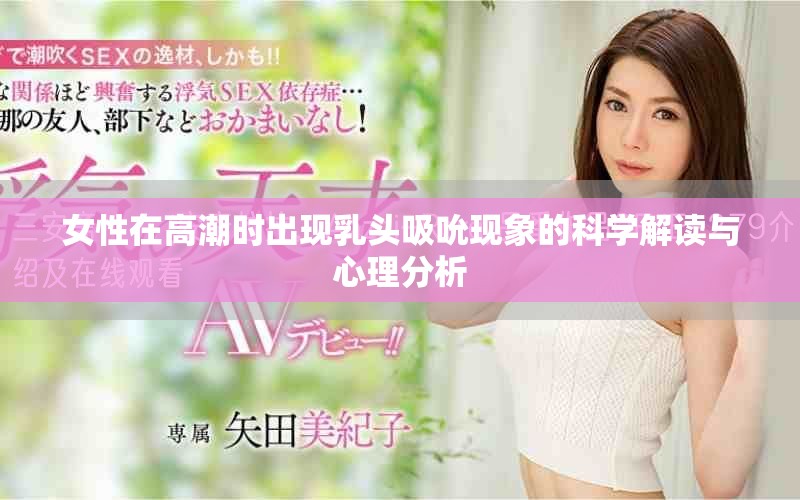 女性在高潮时出现乳头吸吮现象的科学解读与心理分析