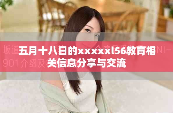 五月十八日的xxxxxl56教育相关信息分享与交流