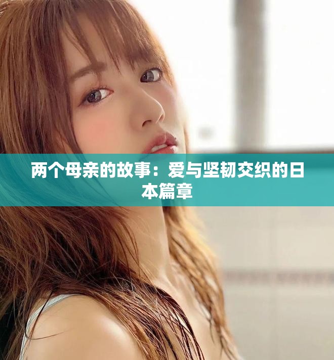 两个母亲的故事：爱与坚韧交织的日本篇章