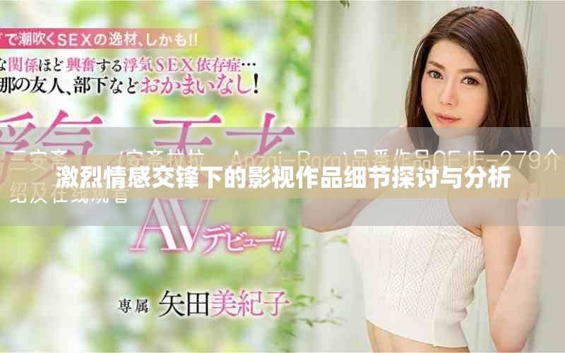 激烈情感交锋下的影视作品细节探讨与分析