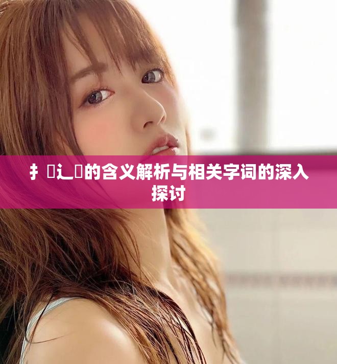 扌喿辶畐的含义解析与相关字词的深入探讨