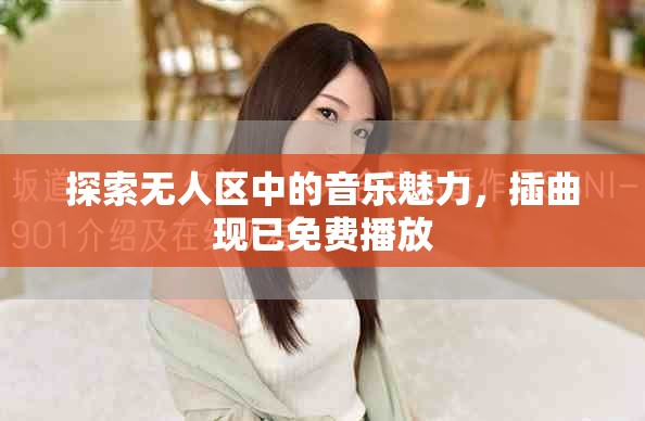 探索无人区中的音乐魅力，插曲现已免费播放