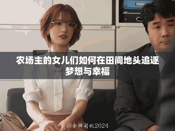 农场主的女儿们如何在田间地头追逐梦想与幸福