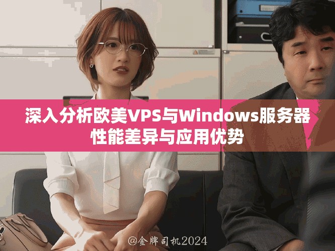 深入分析欧美VPS与Windows服务器性能差异与应用优势