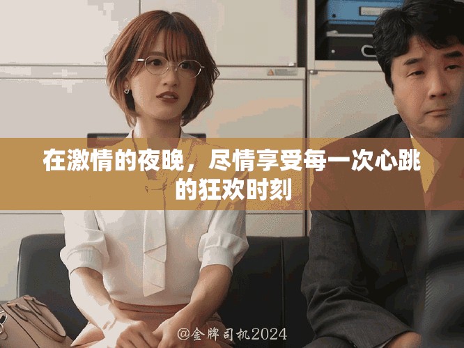 在激情的夜晚，尽情享受每一次心跳的狂欢时刻