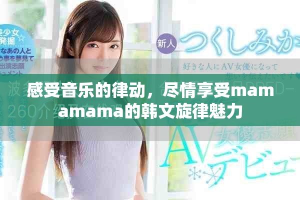 感受音乐的律动，尽情享受mamamama的韩文旋律魅力