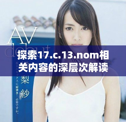 探索17.c.13.nom相关内容的深层次解读与研究价值