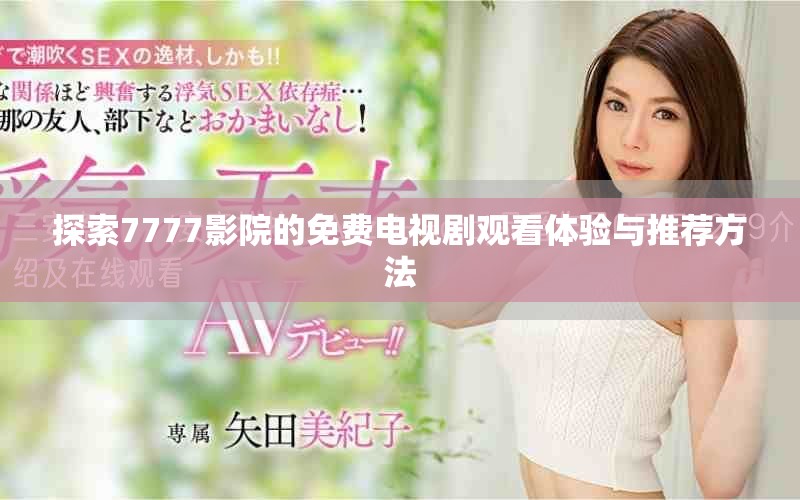 探索7777影院的免费电视剧观看体验与推荐方法