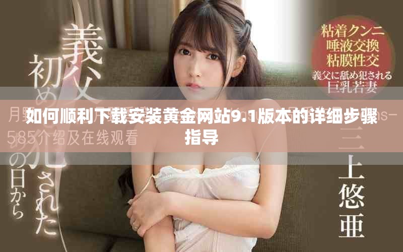 如何顺利下载安装黄金网站9.1版本的详细步骤指导