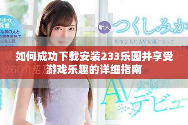如何成功下载安装233乐园并享受游戏乐趣的详细指南