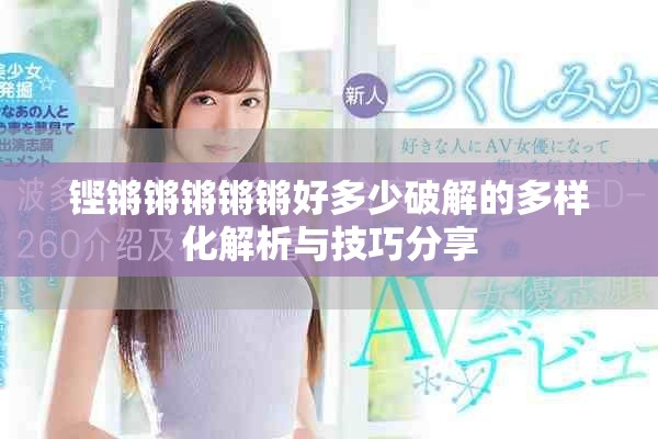 铿锵锵锵锵锵好多少破解的多样化解析与技巧分享