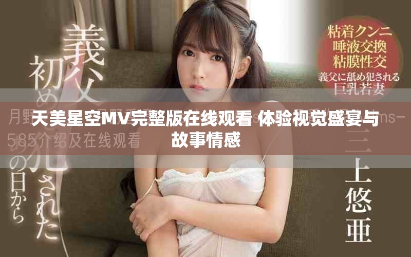 天美星空MV完整版在线观看 体验视觉盛宴与故事情感