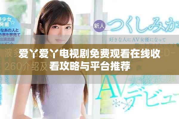 爱丫爱丫电视剧免费观看在线收看攻略与平台推荐