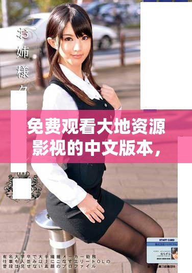 免费观看大地资源影视的中文版本，轻松享受精彩内容