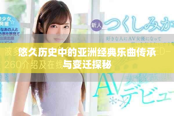 悠久历史中的亚洲经典乐曲传承与变迁探秘