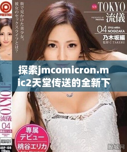 探索jmcomicron.mic2天堂传送的全新下载体验与攻略分享