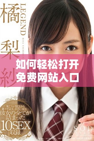 如何轻松打开免费网站入口的网页版访问方式指南