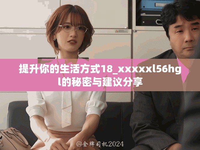 提升你的生活方式18_xxxxxl56hgl的秘密与建议分享