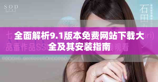 全面解析9.1版本免费网站下载大全及其安装指南