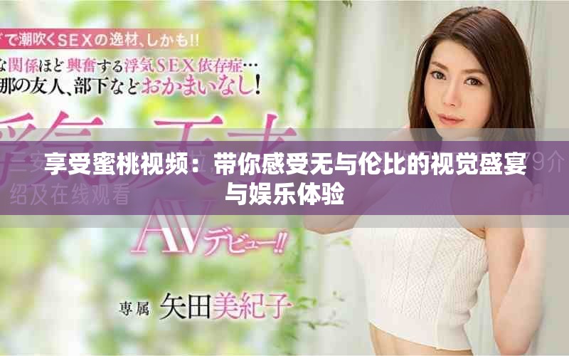 享受蜜桃视频：带你感受无与伦比的视觉盛宴与娱乐体验