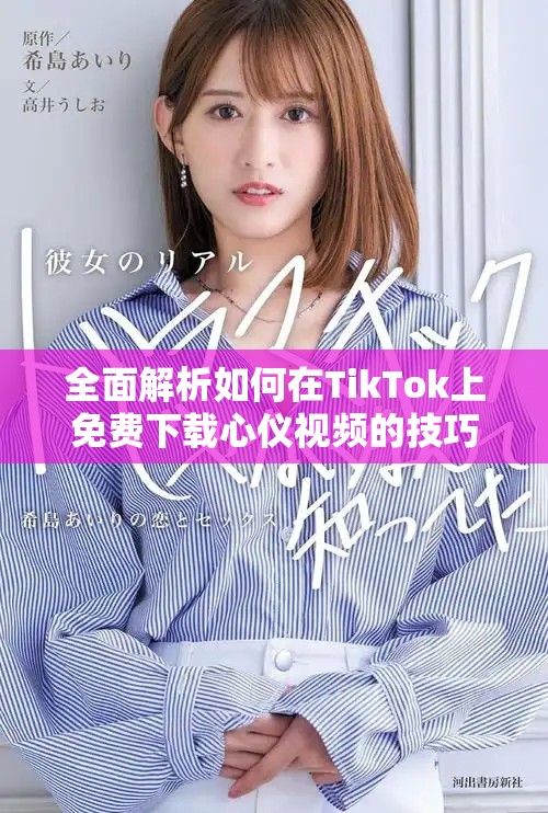 全面解析如何在TikTok上免费下载心仪视频的技巧与方法