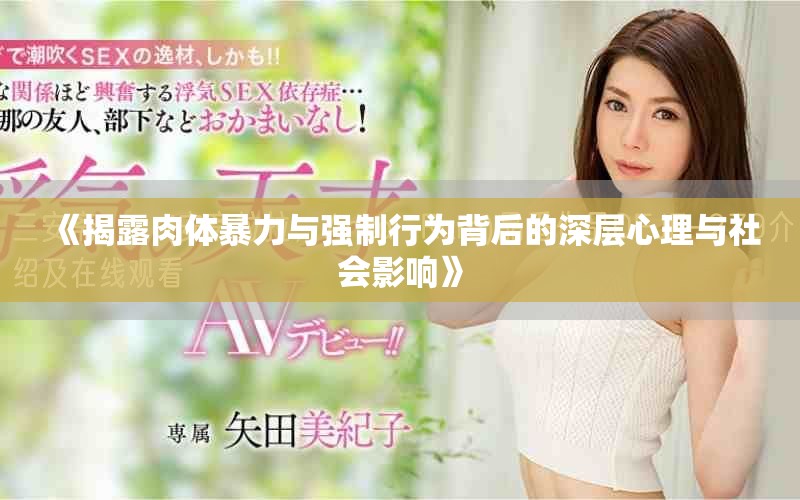 《揭露肉体暴力与强制行为背后的深层心理与社会影响》