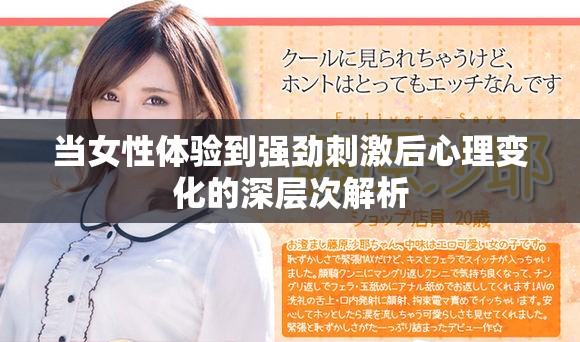 当女性体验到强劲刺激后心理变化的深层次解析