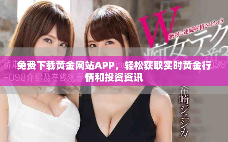 免费下载黄金网站APP，轻松获取实时黄金行情和投资资讯