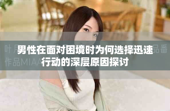 男性在面对困境时为何选择迅速行动的深层原因探讨