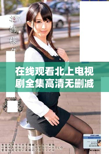 在线观看北上电视剧全集高清无删减版本的方法分享