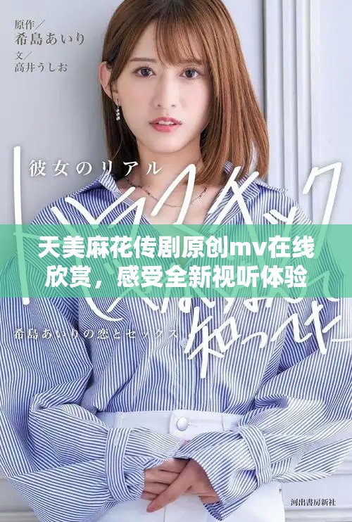 天美麻花传剧原创mv在线欣赏，感受全新视听体验