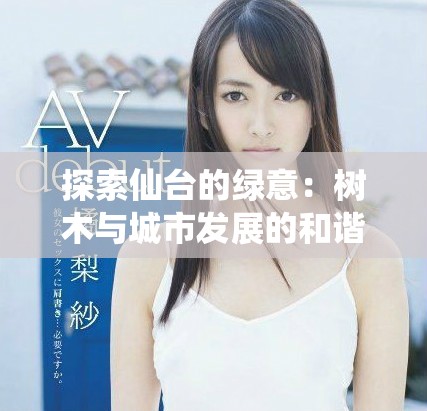 探索仙台的绿意：树木与城市发展的和谐美好交融