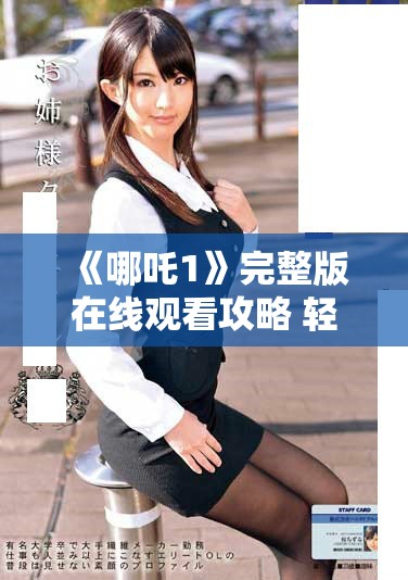《哪吒1》完整版在线观看攻略 轻松获取免费观看渠道与方法