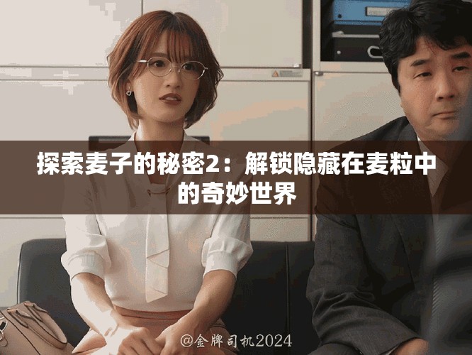 探索麦子的秘密2：解锁隐藏在麦粒中的奇妙世界
