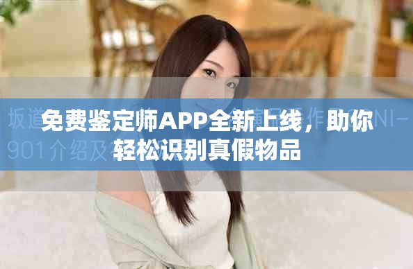 免费鉴定师APP全新上线，助你轻松识别真假物品