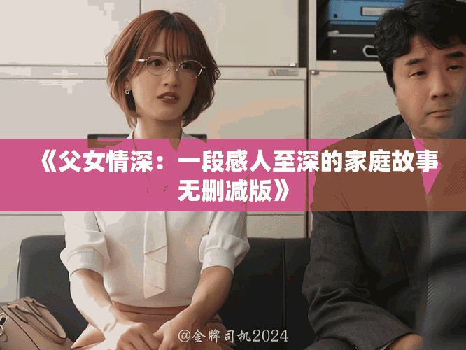 《父女情深：一段感人至深的家庭故事无删减版》