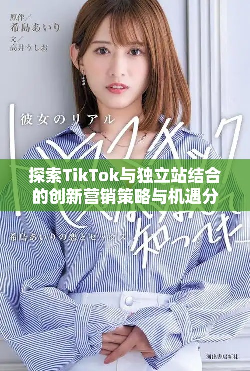 探索TikTok与独立站结合的创新营销策略与机遇分析