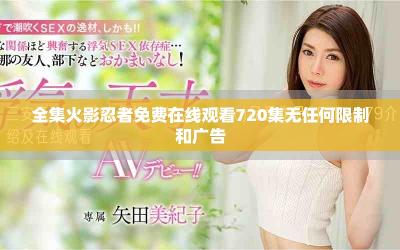 全集火影忍者免费在线观看720集无任何限制和广告