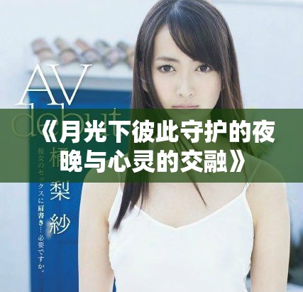 《月光下彼此守护的夜晚与心灵的交融》