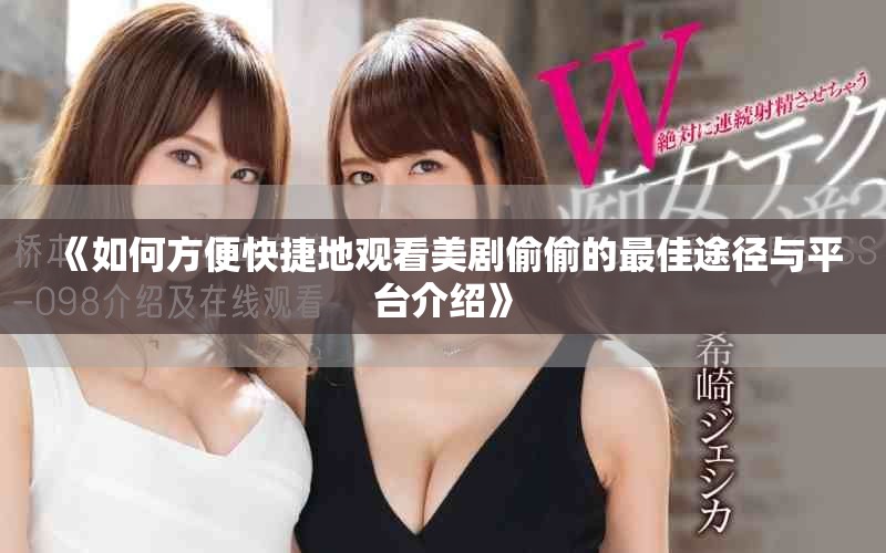 《如何方便快捷地观看美剧偷偷的最佳途径与平台介绍》