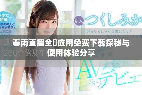 春雨直播全婐应用免费下载探秘与使用体验分享