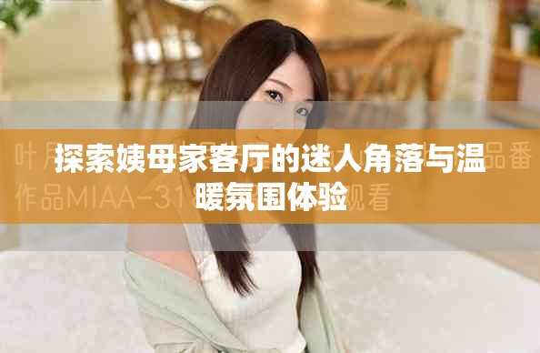 探索姨母家客厅的迷人角落与温暖氛围体验
