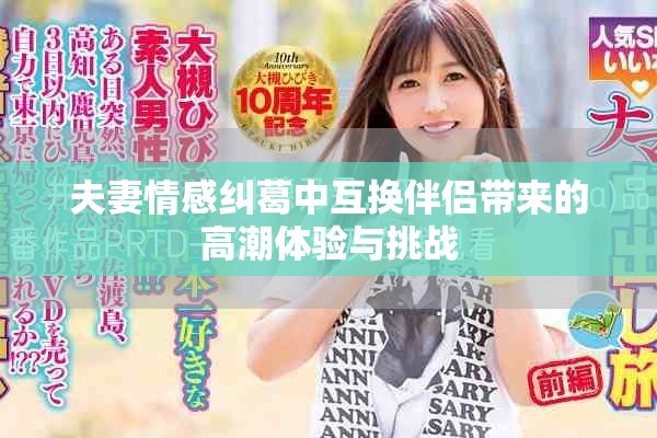 夫妻情感纠葛中互换伴侣带来的高潮体验与挑战