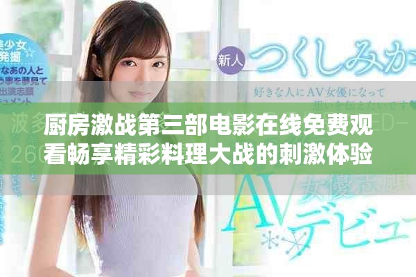 厨房激战第三部电影在线免费观看畅享精彩料理大战的刺激体验
