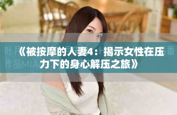 《被按摩的人妻4：揭示女性在压力下的身心解压之旅》
