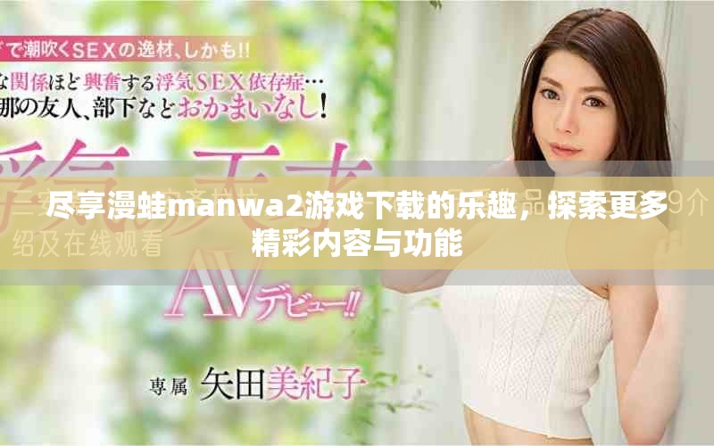 尽享漫蛙manwa2游戏下载的乐趣，探索更多精彩内容与功能