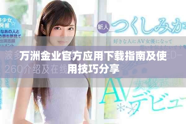 万洲金业官方应用下载指南及使用技巧分享