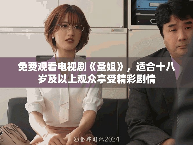免费观看电视剧《圣姐》，适合十八岁及以上观众享受精彩剧情