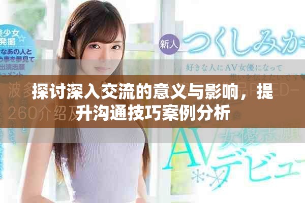 探讨深入交流的意义与影响，提升沟通技巧案例分析